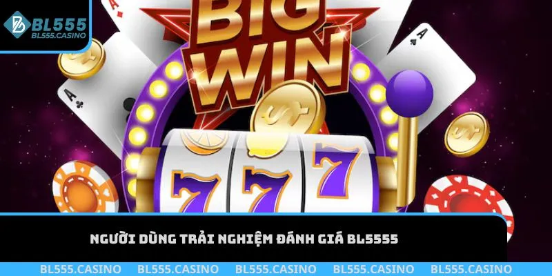 Người dùng trải nghiệm đánh giá BL555